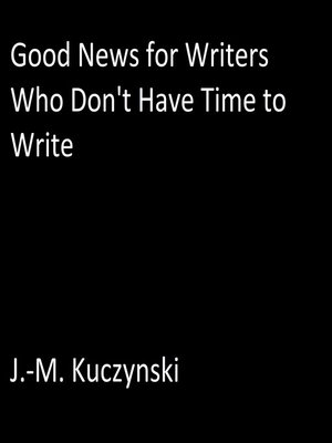 cover image of Good News for Writers Who Don't have Time to Write